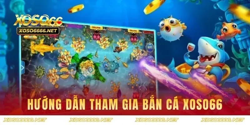 Hướng dẫn tham gia bắn cá XOSO66 nhanh nhất