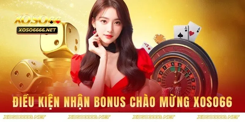 Điều kiện để nhận ưu đãi chào mừng siêu khủng