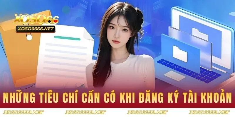 Những tiêu chí cần có nếu muốn đăng ký tài khoản